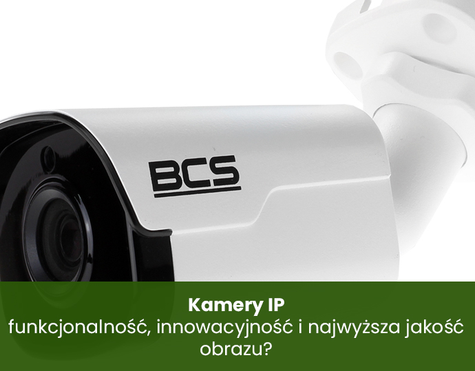 Kamery IP - funkcjonalność, innowacyjność i najwyższa jakość obrazu
